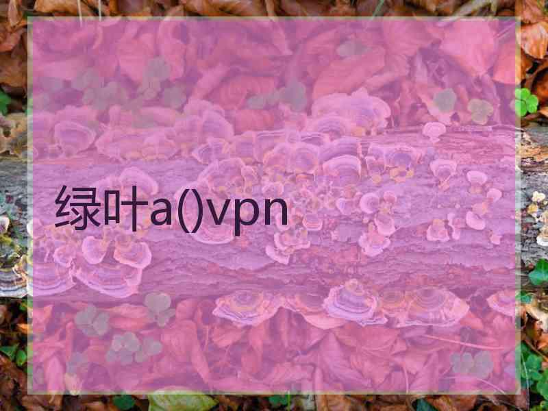 绿叶a()vpn