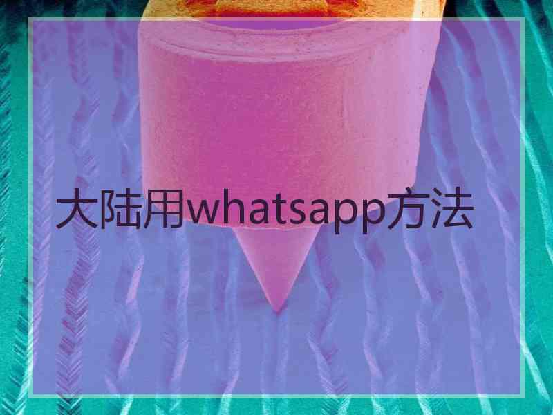 大陆用whatsapp方法