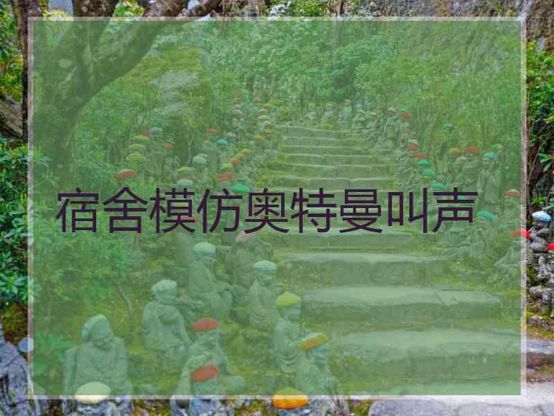 宿舍模仿奥特曼叫声