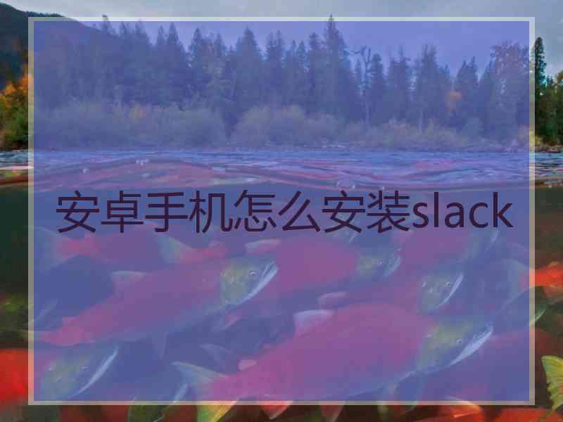 安卓手机怎么安装slack