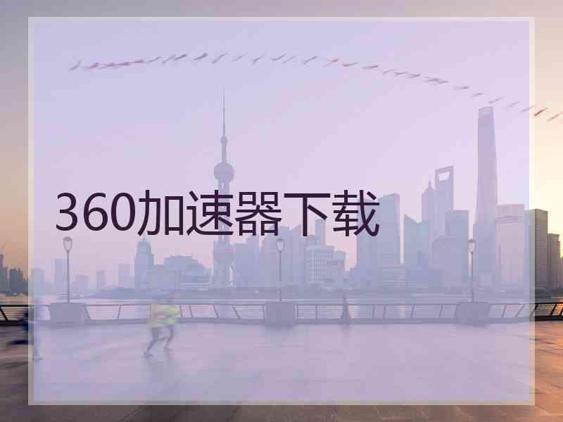 360加速器下载