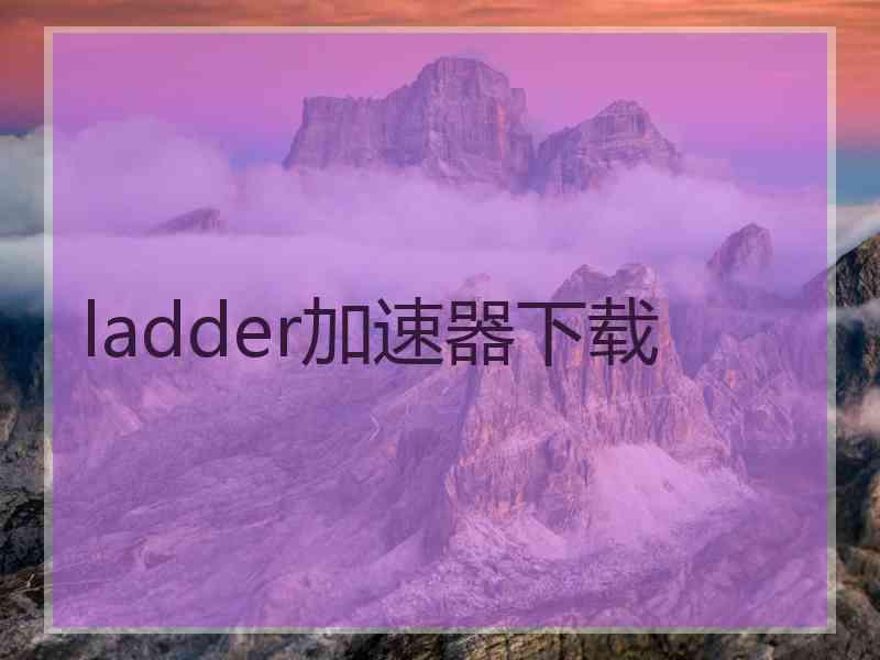 ladder加速器下载