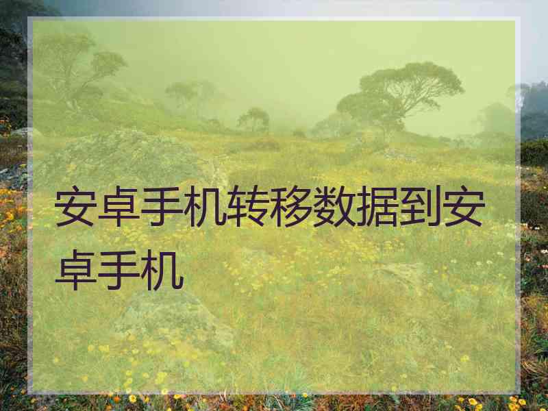 安卓手机转移数据到安卓手机