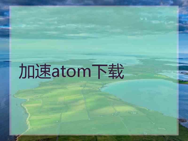 加速atom下载