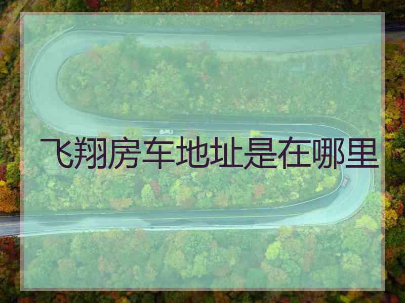 飞翔房车地址是在哪里