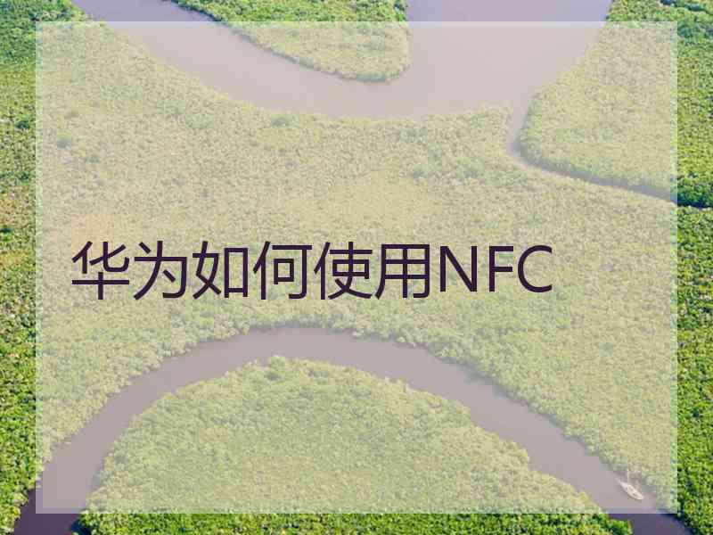 华为如何使用NFC