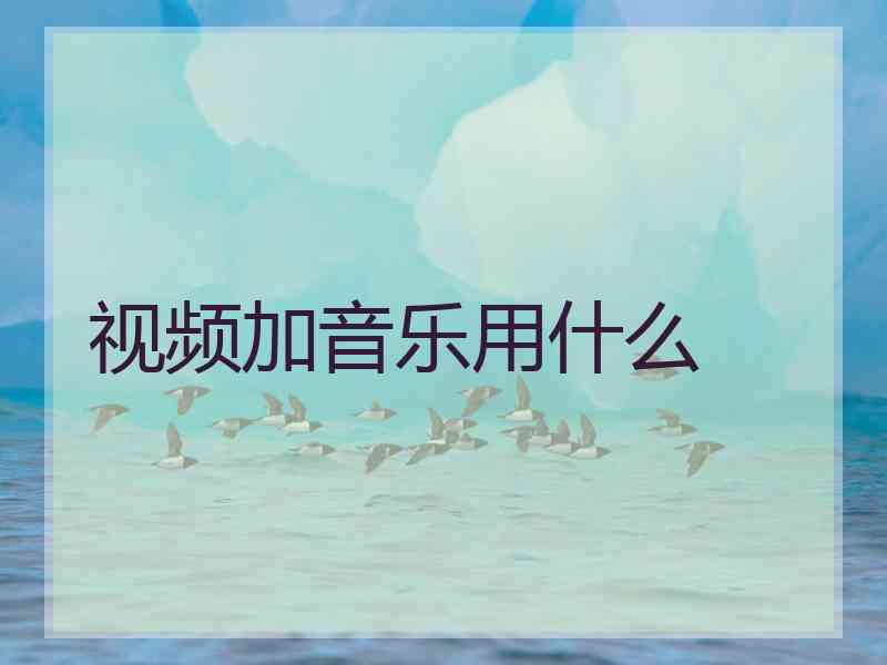 视频加音乐用什么