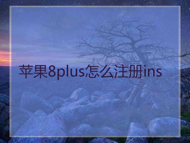 苹果8plus怎么注册ins