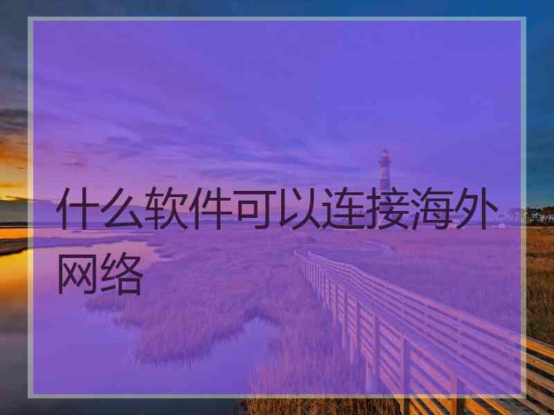 什么软件可以连接海外网络