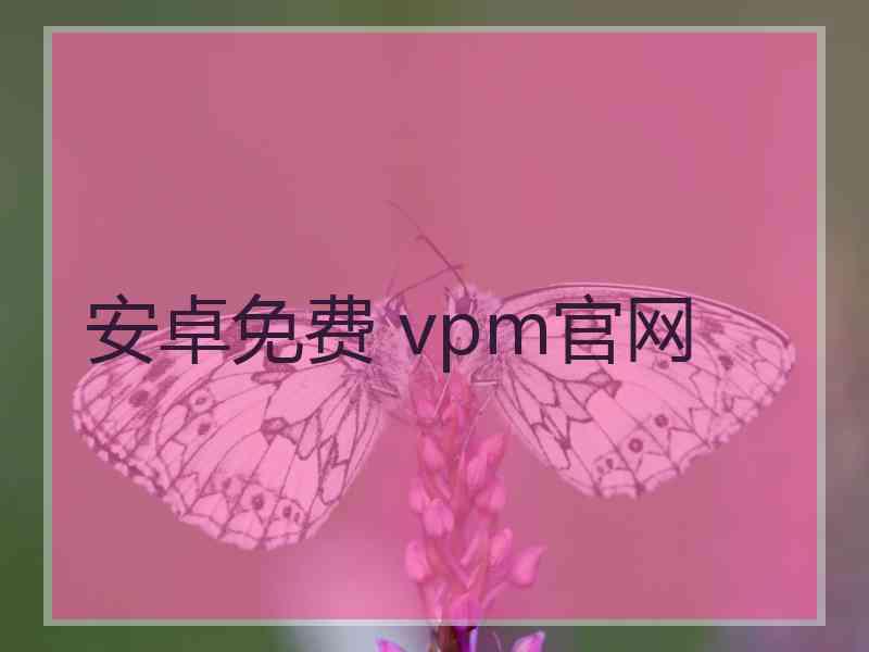 安卓免费 vpm官网