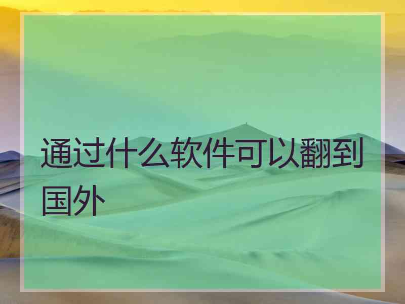 通过什么软件可以翻到国外