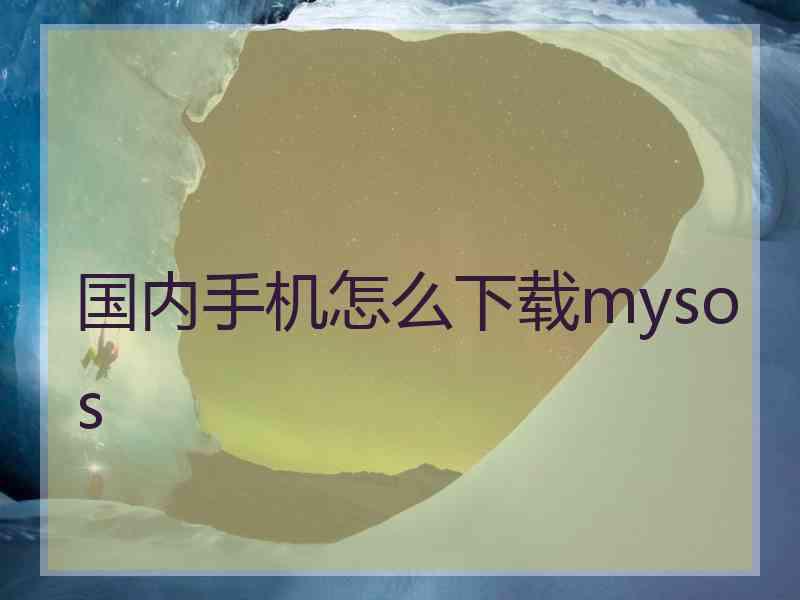 国内手机怎么下载mysos