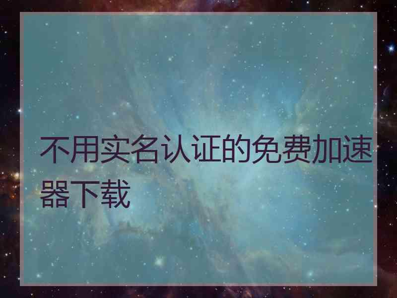 不用实名认证的免费加速器下载