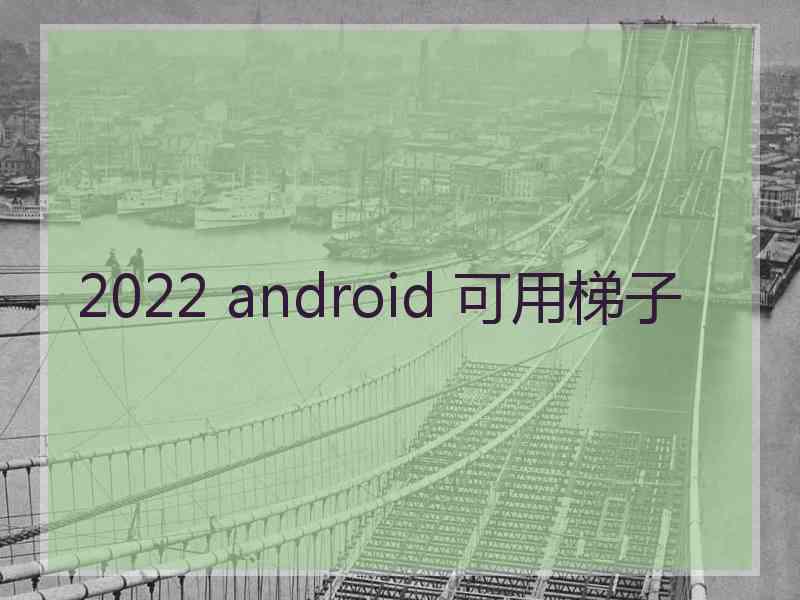 2022 android 可用梯子