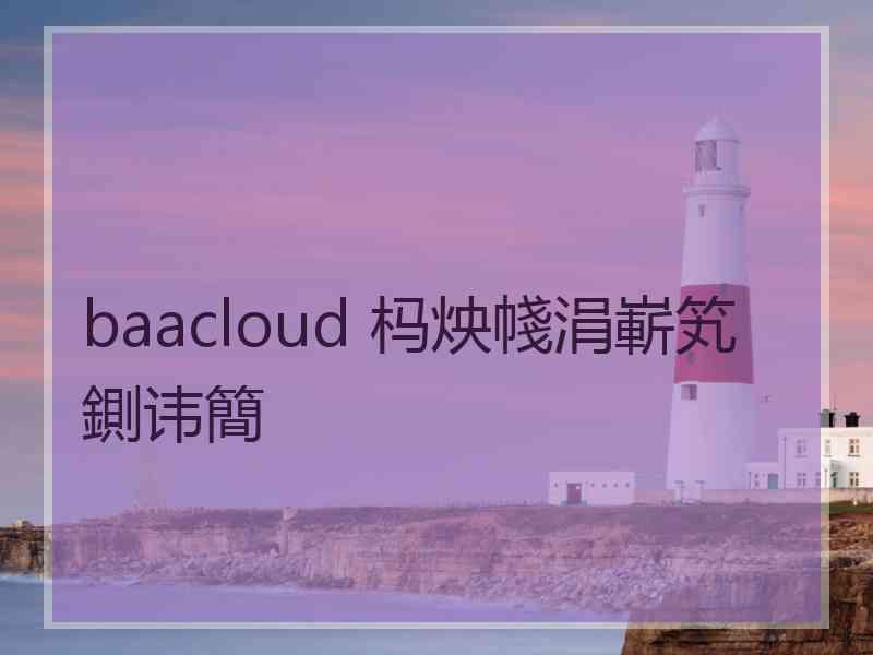 baacloud 杩炴帴涓嶄笂鍘讳簡