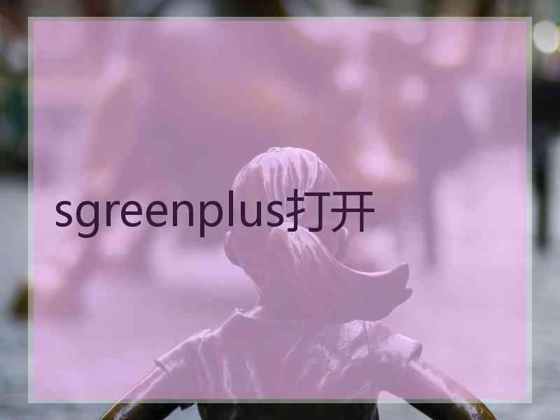 sgreenplus打开