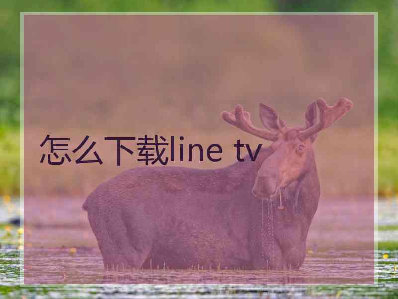 怎么下载line tv