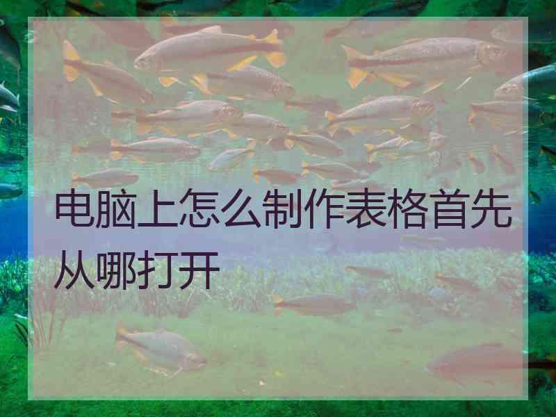 电脑上怎么制作表格首先从哪打开