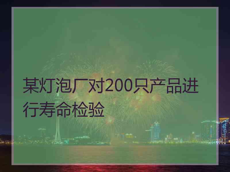 某灯泡厂对200只产品进行寿命检验