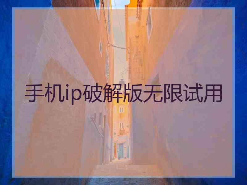 手机ip破解版无限试用