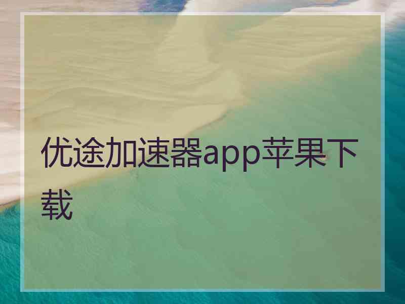 优途加速器app苹果下载