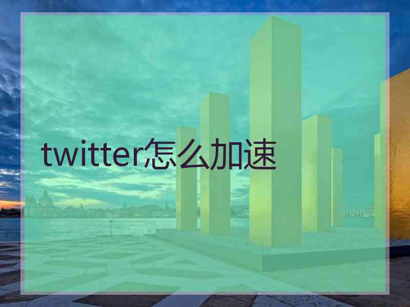 twitter怎么加速