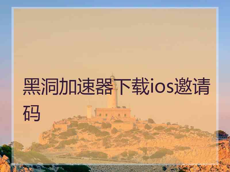 黑洞加速器下载ios邀请码