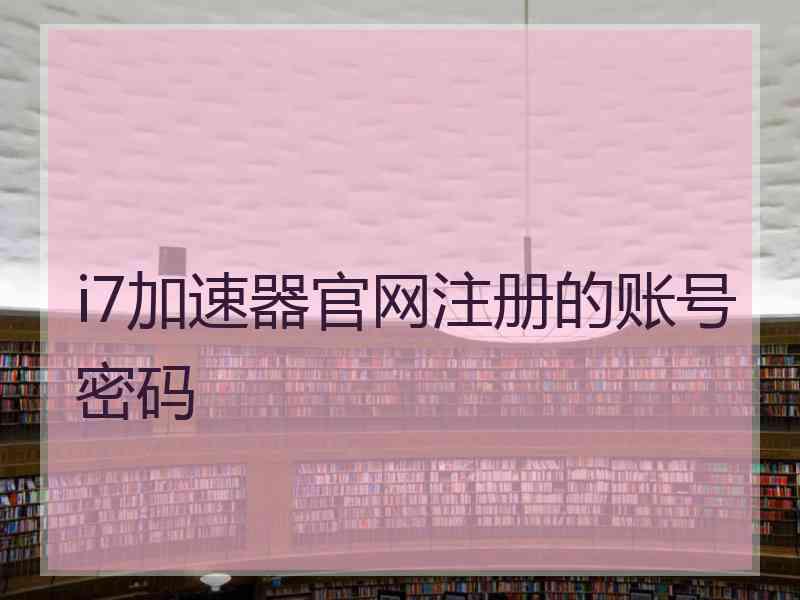 i7加速器官网注册的账号密码