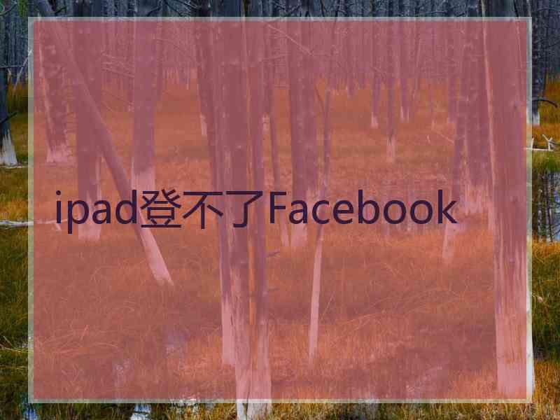 ipad登不了Facebook