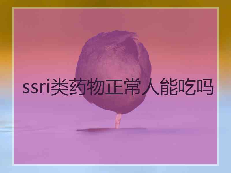 ssri类药物正常人能吃吗