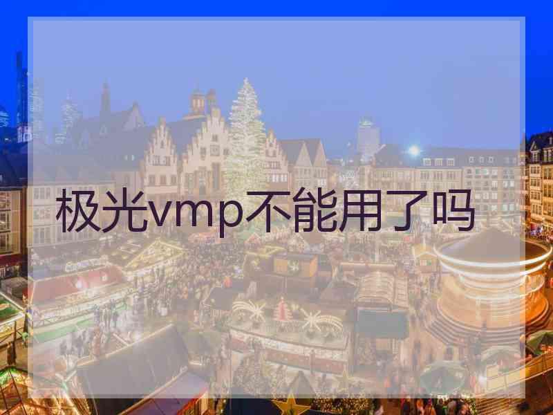 极光vmp不能用了吗