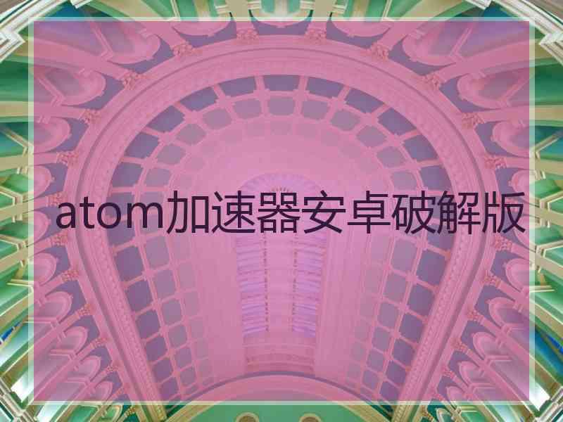 atom加速器安卓破解版