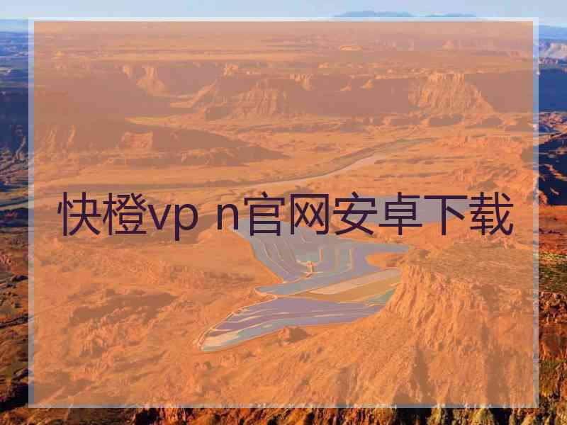 快橙vp n官网安卓下载