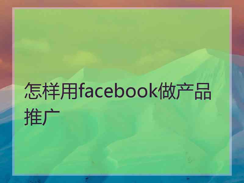 怎样用facebook做产品推广